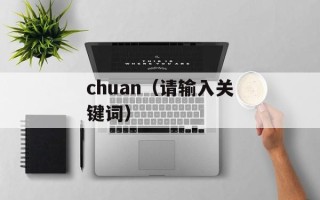 chuan（请输入关键词）