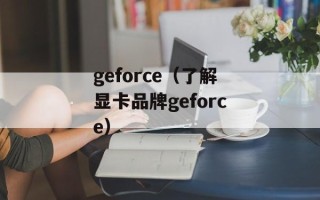 geforce（了解显卡品牌geforce）
