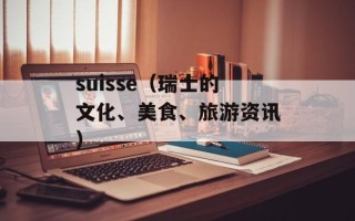 suisse（瑞士的文化、美食、旅游资讯）