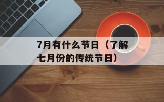 7月有什么节日（了解七月份的传统节日）