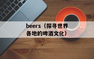 beers（探寻世界各地的啤酒文化）