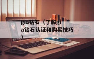 gia钻石（了解gia钻石认证和购买技巧）
