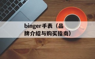 binger手表（品牌介绍与购买指南）