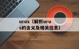 urus（解析urus的含义及相关信息）