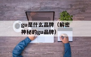 gu是什么品牌（解密神秘的gu品牌）