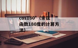cos180°（余弦函数180度的计算方法）