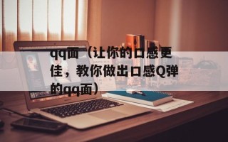 qq面（让你的口感更佳，教你做出口感Q弹的qq面）
