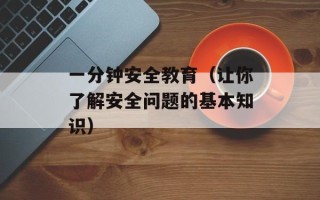 一分钟安全教育（让你了解安全问题的基本知识）
