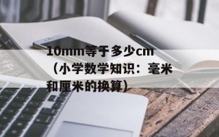 10mm等于多少cm（小学数学知识：毫米和厘米的换算）