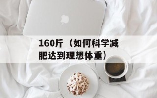 160斤（如何科学减肥达到理想体重）