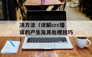 crc错误的原因和解决方法（详解crc错误的产生及其处理技巧）