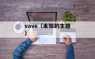 vave（未知的主题）