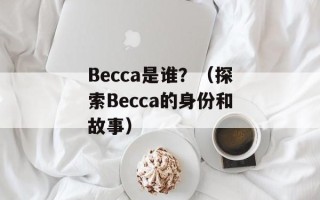 Becca是谁？（探索Becca的身份和故事）