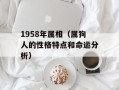 1958年属相（属狗人的性格特点和命运分析）