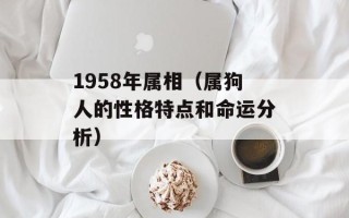 1958年属相（属狗人的性格特点和命运分析）