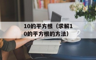 10的平方根（求解10的平方根的方法）