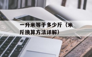 一升米等于多少斤（米斤换算方法详解）