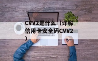 CVV2是什么（详解信用卡安全码CVV2）