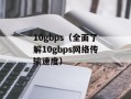 10gbps（全面了解10gbps网络传输速度）