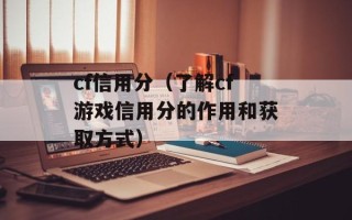 cf信用分（了解cf游戏信用分的作用和获取方式）