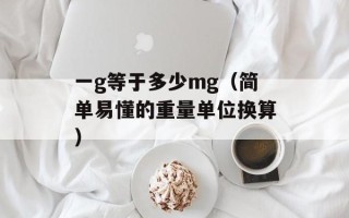 一g等于多少mg（简单易懂的重量单位换算）