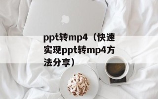 ppt转mp4（快速实现ppt转mp4方法分享）
