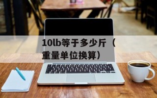 10lb等于多少斤（重量单位换算）