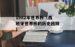 1982年世界杯（西班牙世界杯的历史回顾）