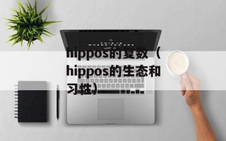 hippos的复数（hippos的生态和习性）