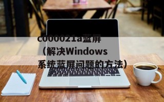 c000021a蓝屏（解决Windows系统蓝屏问题的方法）