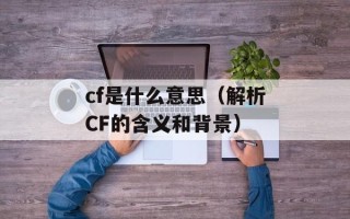 cf是什么意思（解析CF的含义和背景）