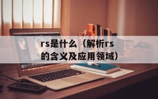 rs是什么（解析rs的含义及应用领域）