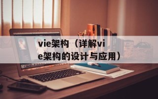vie架构（详解vie架构的设计与应用）