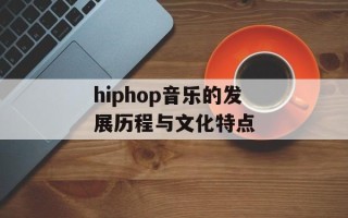 hiphop音乐的发展历程与文化特点