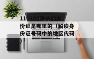 110108开头的身份证是哪里的（解读身份证号码中的地区代码）