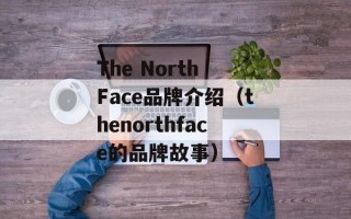 The North Face品牌介绍（thenorthface的品牌故事）