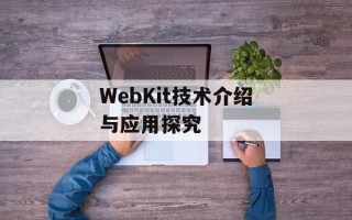 WebKit技术介绍与应用探究