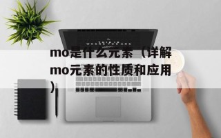 mo是什么元素（详解mo元素的性质和应用）