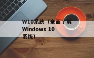 W10系统（全面了解Windows 10系统）