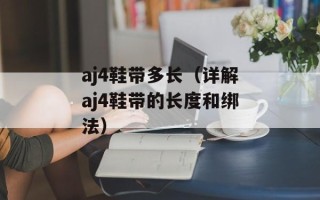 aj4鞋带多长（详解aj4鞋带的长度和绑法）