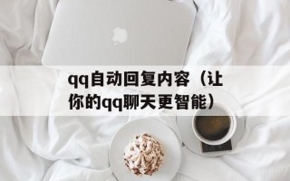 qq自动回复内容（让你的qq聊天更智能）