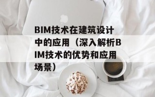 BIM技术在建筑设计中的应用（深入解析BIM技术的优势和应用场景）