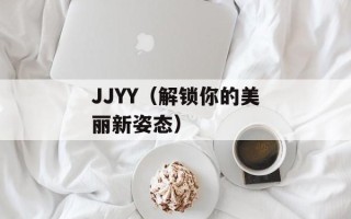 JJYY（解锁你的美丽新姿态）