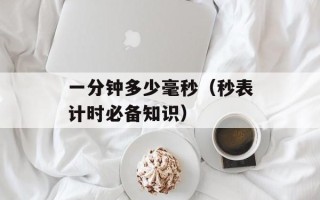 一分钟多少毫秒（秒表计时必备知识）