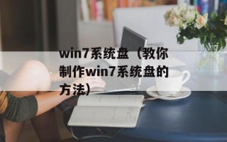 win7系统盘（教你制作win7系统盘的方法）