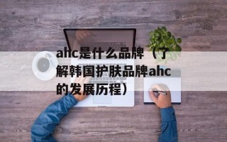 ahc是什么品牌（了解韩国护肤品牌ahc的发展历程）