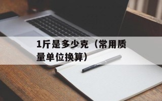 1斤是多少克（常用质量单位换算）