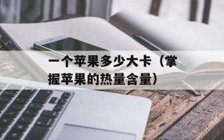 一个苹果多少大卡（掌握苹果的热量含量）