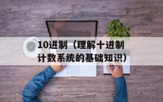 10进制（理解十进制计数系统的基础知识）
