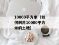 10000平方米（如何利用10000平方米的土地）